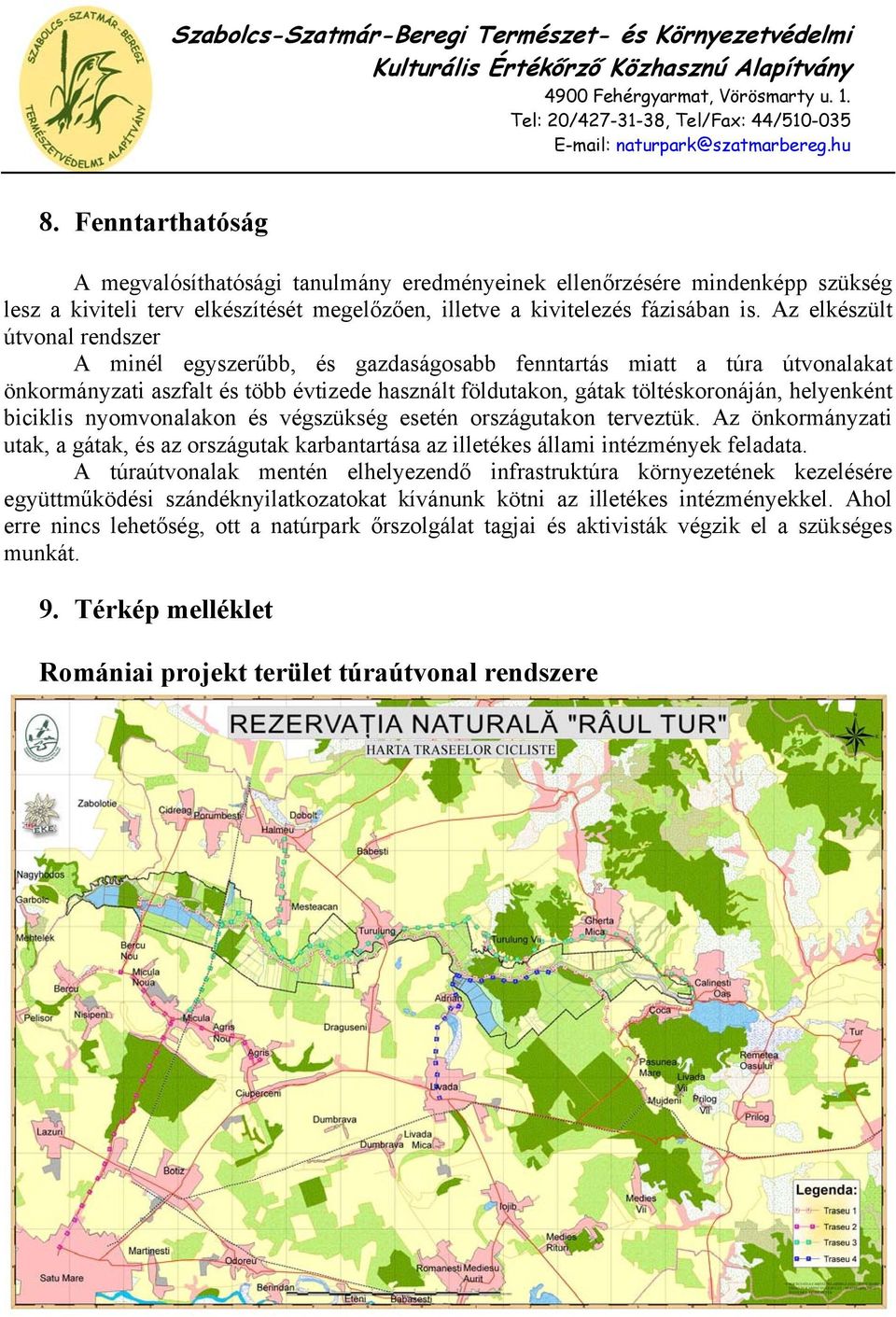 biciklis nyomvonalakon és végszükség esetén országutakon terveztük. Az önkormányzati utak, a gátak, és az országutak karbantartása az illetékes állami intézmények feladata.