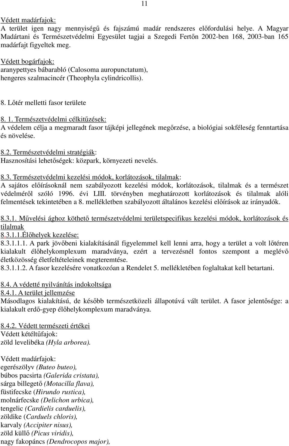 Védett bogárfajok: aranypettyes bábarabló (Calosoma auropunctatum), hengeres szalmacincér (Theophyla cylindricollis). 8. Lıtér melletti fasor területe 8. 1.