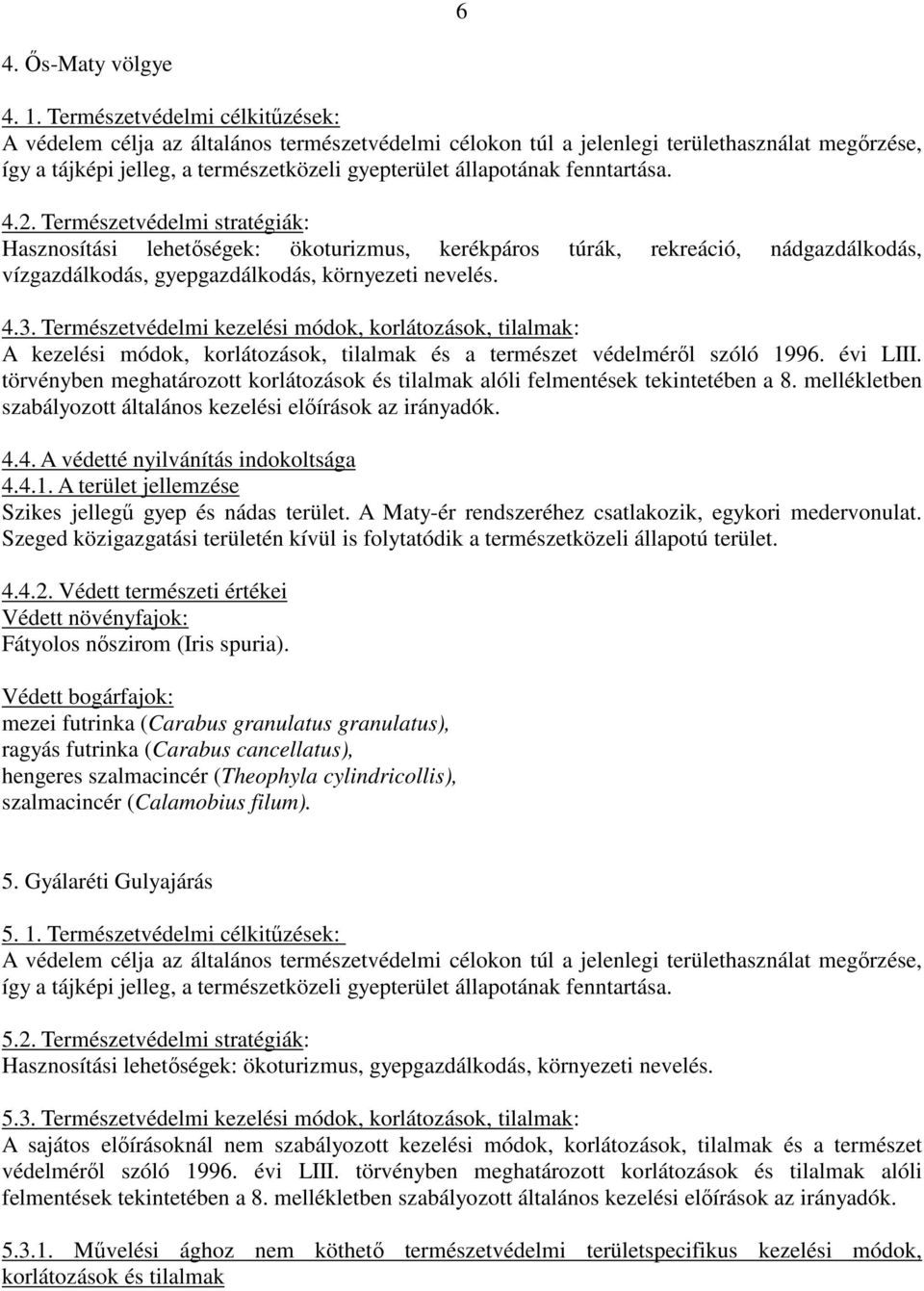 fenntartása. 4.2. Természetvédelmi stratégiák: Hasznosítási lehetıségek: ökoturizmus, kerékpáros túrák, rekreáció, nádgazdálkodás, vízgazdálkodás, gyepgazdálkodás, környezeti nevelés. 4.3.