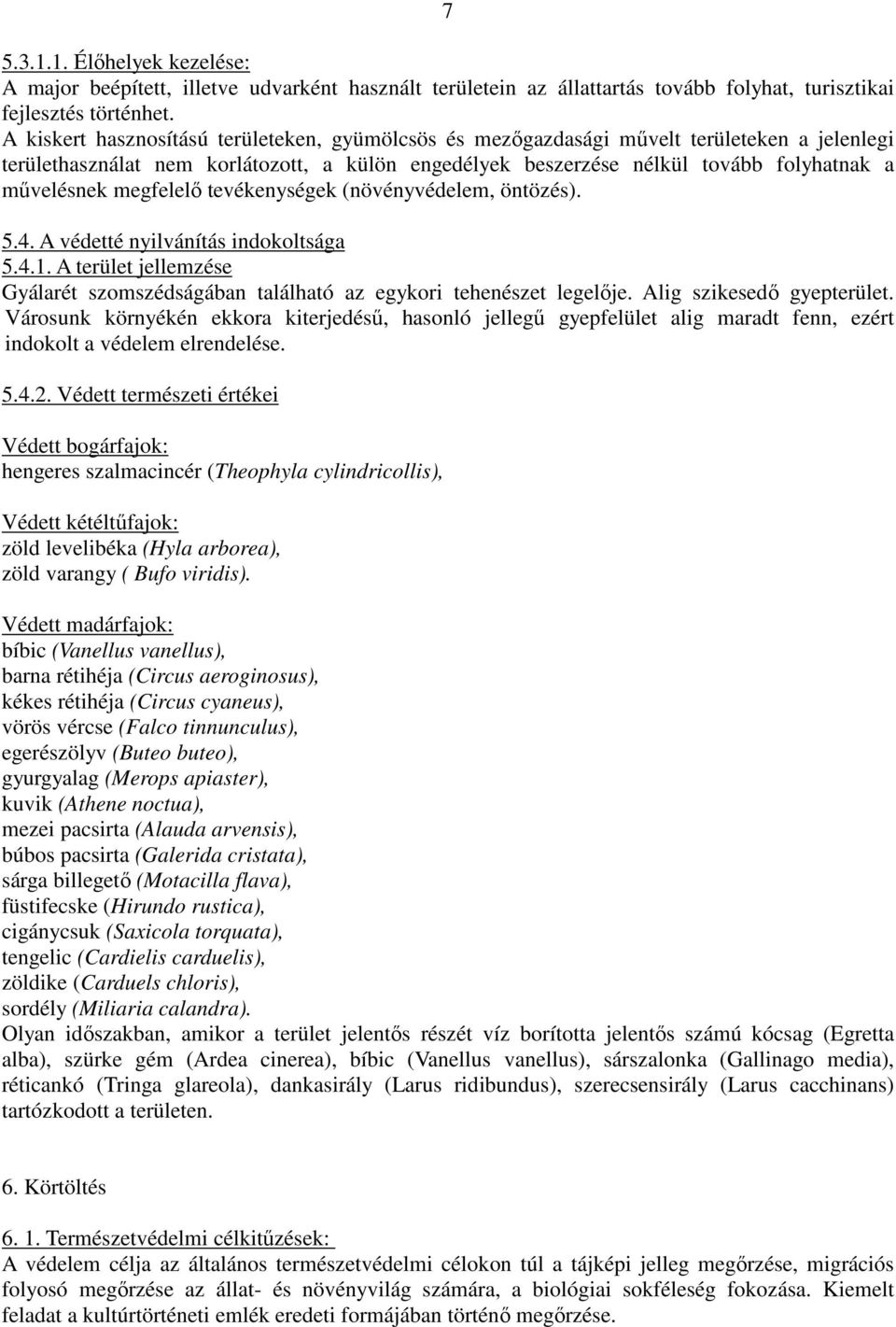 megfelelı tevékenységek (növényvédelem, öntözés). 5.4. A védetté nyilvánítás indokoltsága 5.4.1. A terület jellemzése Gyálarét szomszédságában található az egykori tehenészet legelıje.