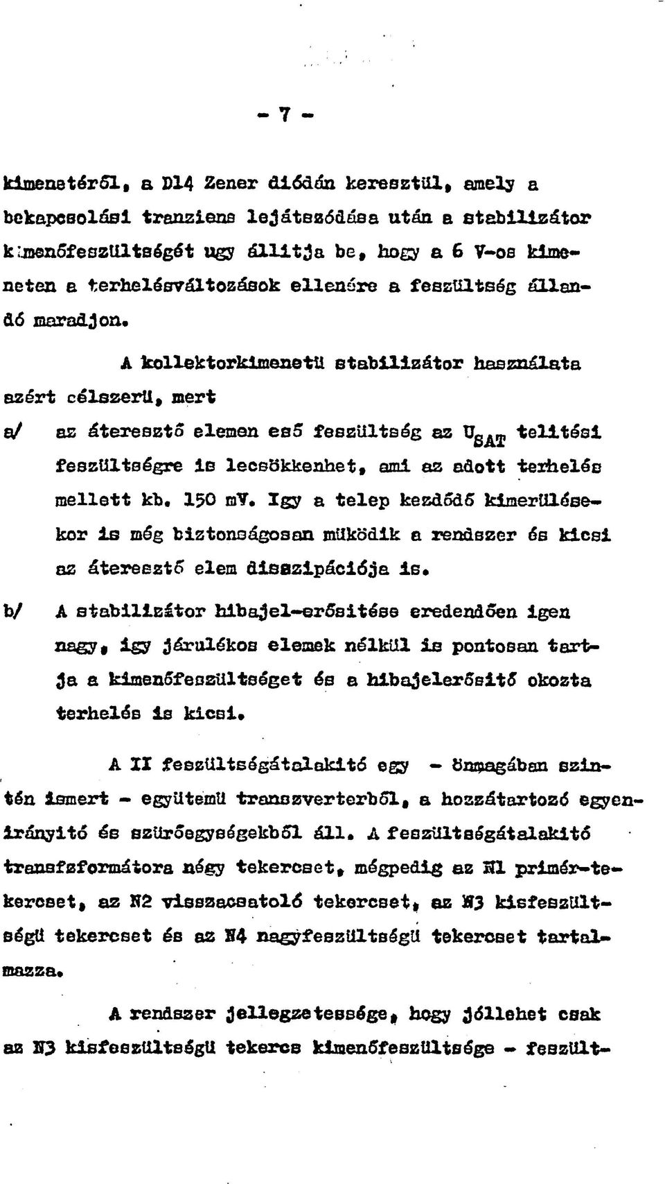 A kollektorkimenetü stabilizátor használata azért célszerű, mert e/ az áteresztő elemen eső feszültség az telítési feszültségre le lecsökkenhet, ami az adott terhelés mellett kb. 150 my.