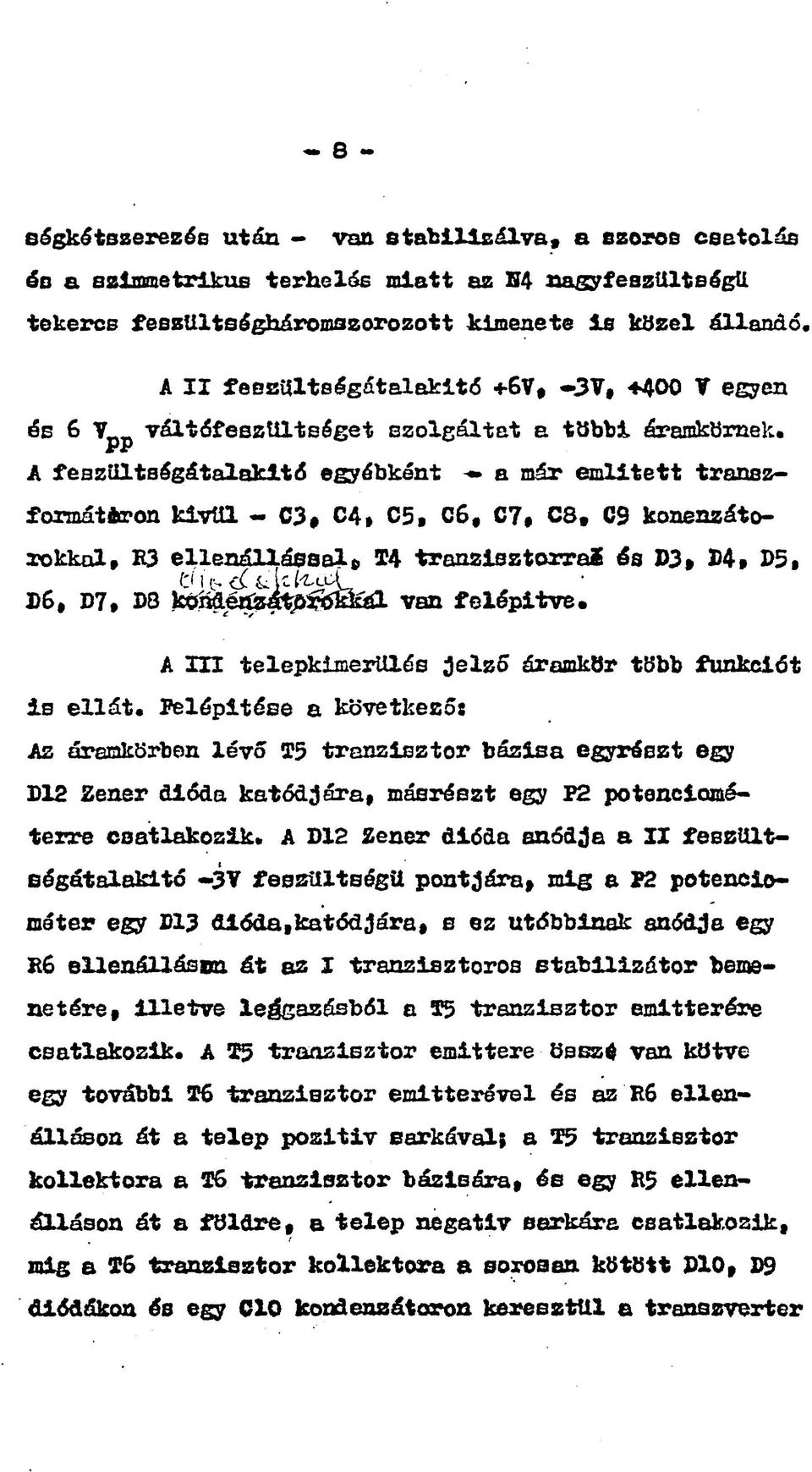 A fesztiltségátalakité egyébként a már emiitett transzformátoron kívül - C3# C4» C5, 06, C7, C8* C9 konenzátoxokkal, H3 ellenállássalj, T4 tranzisztorral és D3» 4, D5, D6 # D7, DO van felépítve.