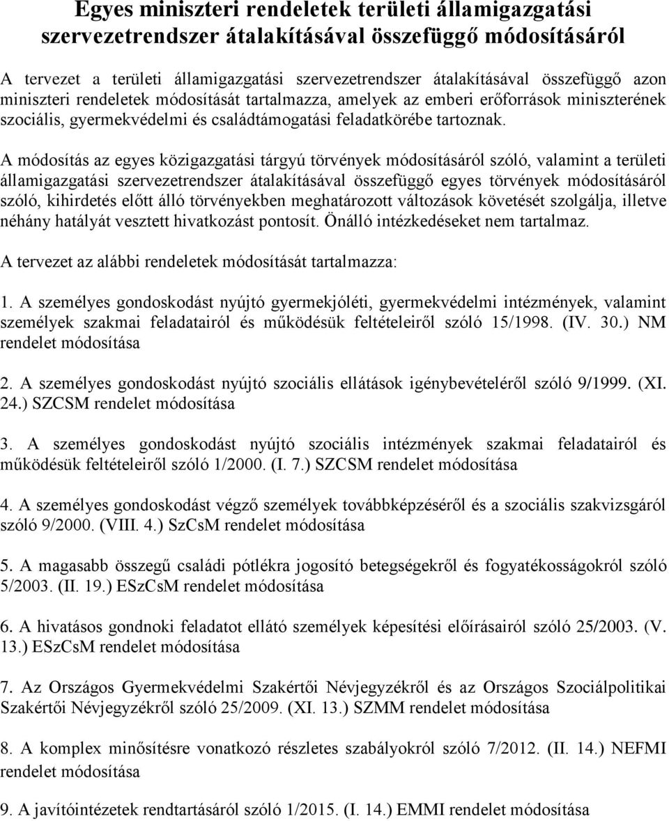 A módosítás az egyes közigazgatási tárgyú törvények módosításáról szóló, valamint a területi államigazgatási szervezetrendszer átalakításával összefüggő egyes törvények módosításáról szóló,
