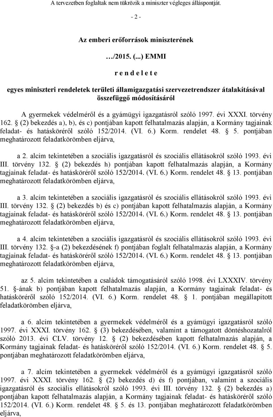 évi XXXI. törvény 162. (2) bekezdés a), b), és c) pontjában kapott felhatalmazás alapján, a Kormány tagjainak feladat- és hatásköréről szóló 152/2014. (VI. 6.) Korm. rendelet 48. 5. pontjában a 2.