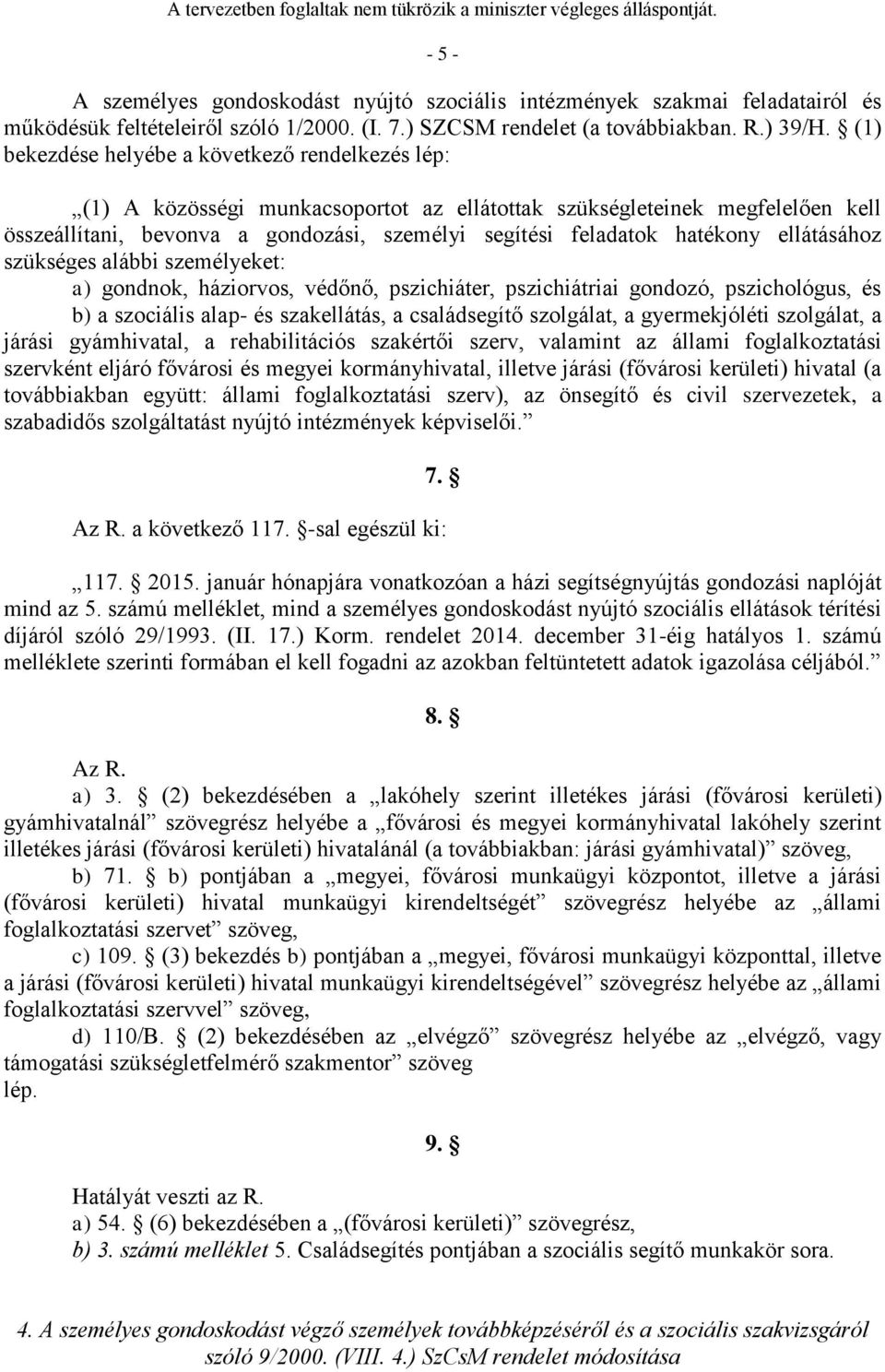 hatékony ellátásához szükséges alábbi személyeket: a) gondnok, háziorvos, védőnő, pszichiáter, pszichiátriai gondozó, pszichológus, és b) a szociális alap- és szakellátás, a családsegítő szolgálat, a