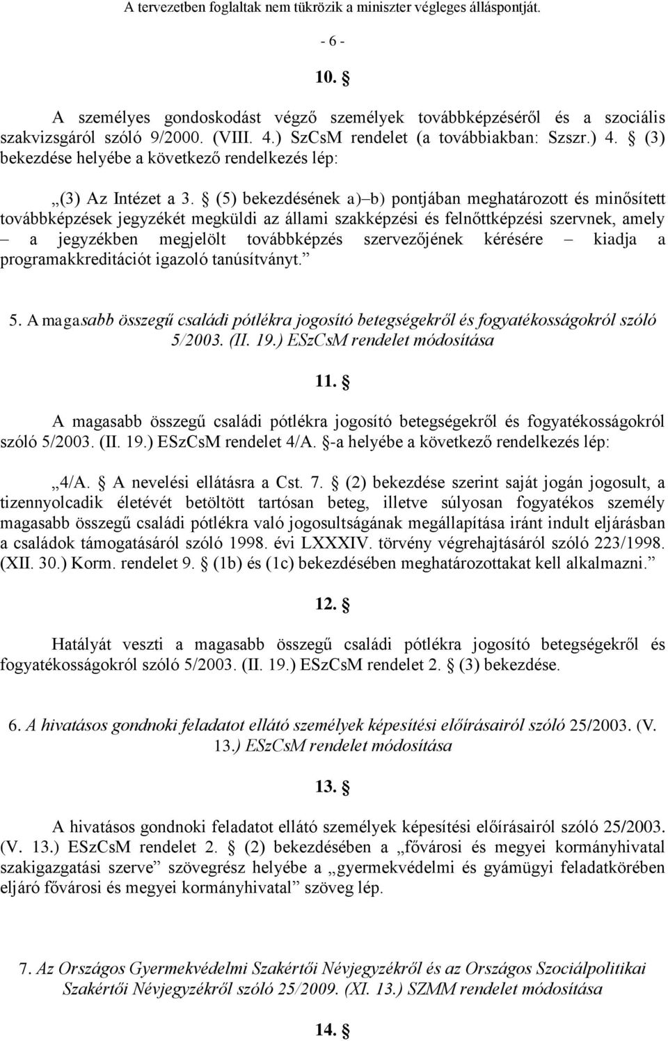 (5) bekezdésének a) b) pontjában meghatározott és minősített továbbképzések jegyzékét megküldi az állami szakképzési és felnőttképzési szervnek, amely a jegyzékben megjelölt továbbképzés