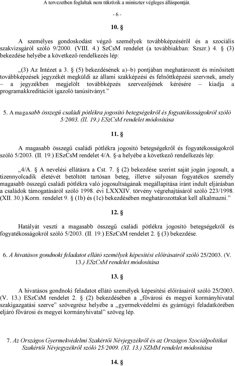 (5) bekezdésének a) b) pontjában meghatározott és minősített továbbképzések jegyzékét megküldi az állami szakképzési és felnőttképzési szervnek, amely a jegyzékben megjelölt továbbképzés