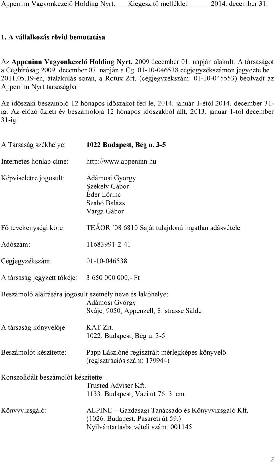 Az időszaki beszámoló 12 hónapos időszakot fed le, 2014. január 1-étől 2014. december 31- ig. Az előző üzleti év beszámolója 12 hónapos időszakból állt, 2013. január 1-től december 31-ig.
