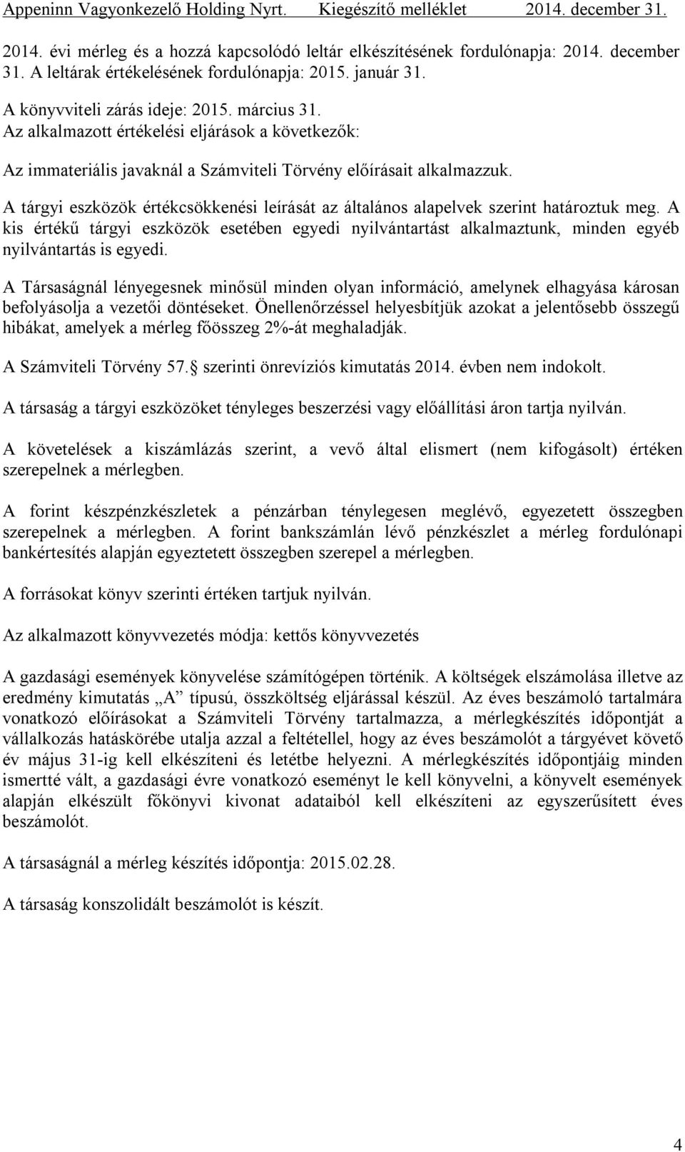 A tárgyi eszközök értékcsökkenési leírását az általános alapelvek szerint határoztuk meg.