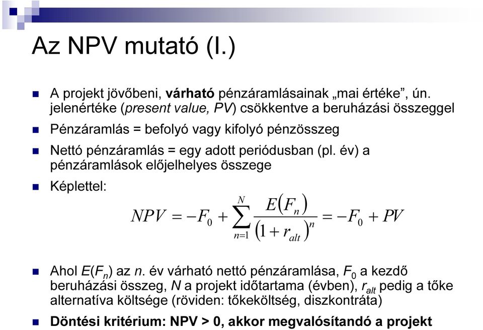 peiódusban (pl. év) a pénzáamlások előjelhelyes összege Képlettel: NPV = F 0 + N n= 1 E( Fn ) ( 1+ ) alt n = F 0 + PV Ahol E(F n ) az n.