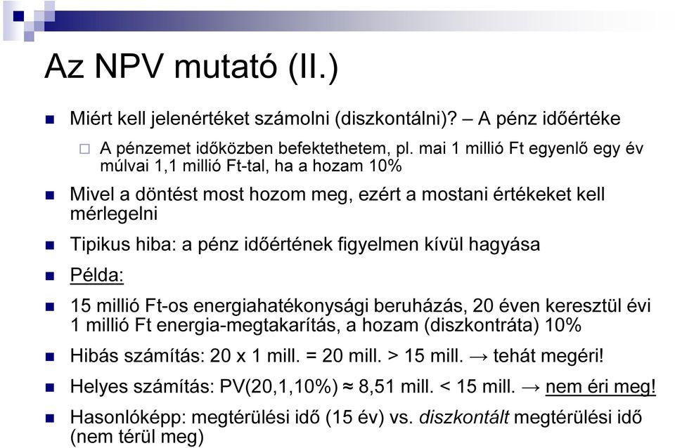 időétének figyelmen kívül hagyása Példa: 15 millió Ft-os enegiahatékonysági beuházás, 20 éven keesztül évi 1 millió Ft enegia-megtakaítás, a hozam (diszkontáta) 10%