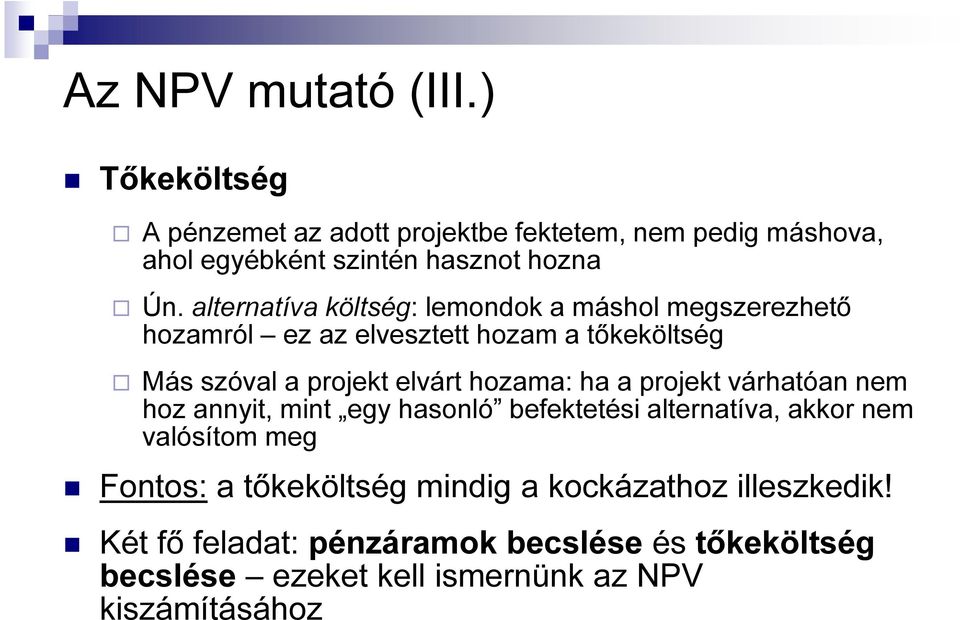 altenatíva költség: lemondok a máshol megszeezhető hozamól ez az elvesztett hozam a tőkeköltség Más szóval a pojekt elvát hozama: