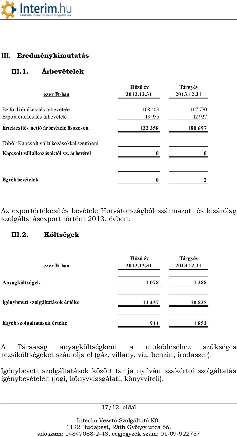 szembeni Kapcsolt vállalkozásoktól sz. árbevétel 0 0 Egyéb bevételek 0 2 