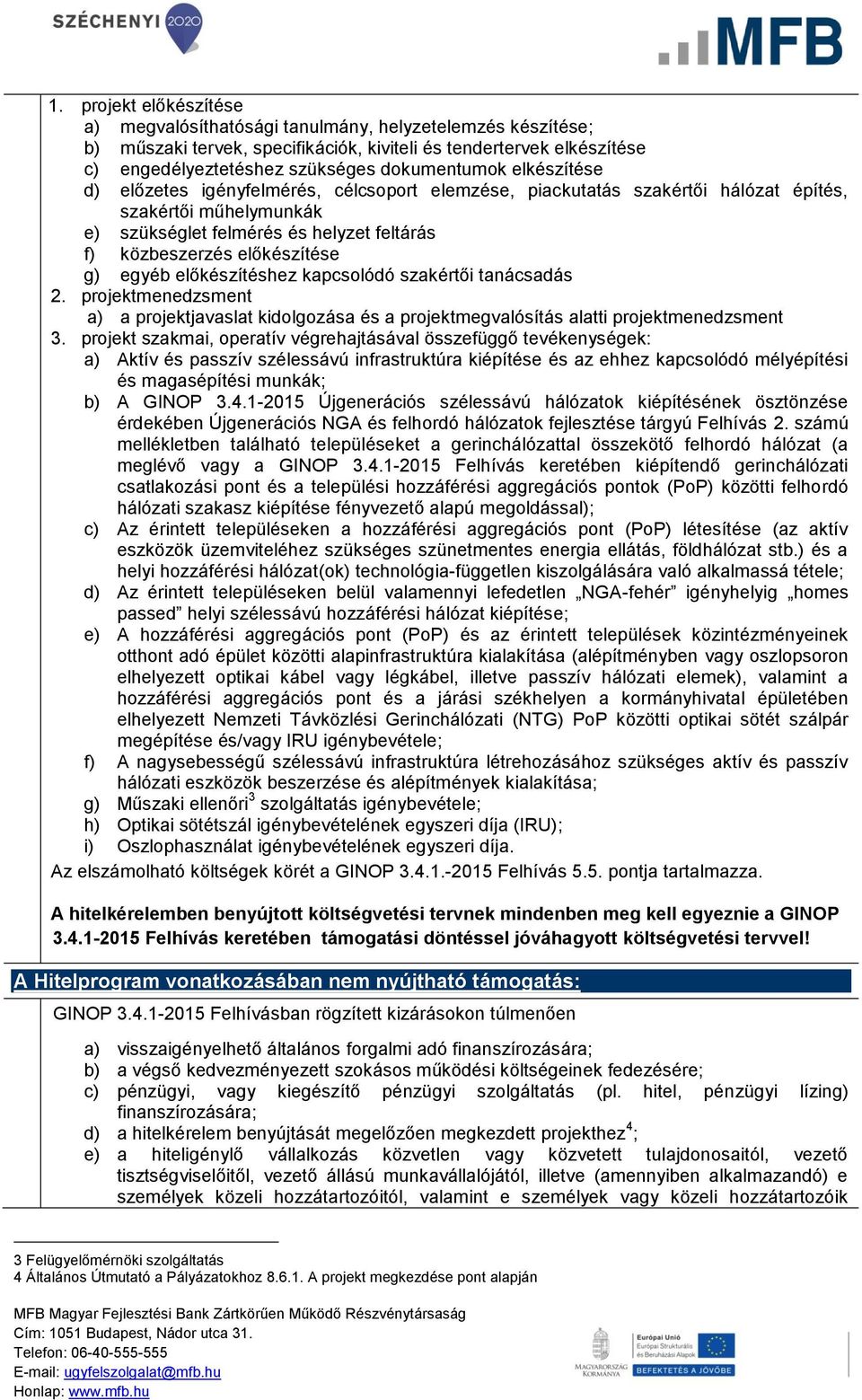 egyéb előkészítéshez kapcsolódó szakértői tanácsadás 2. projektmenedzsment a) a projektjavaslat kidolgozása és a projektmegvalósítás alatti projektmenedzsment 3.