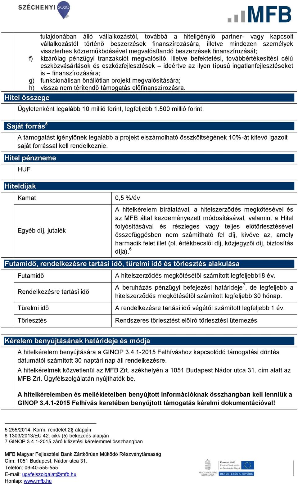 ideértve az ilyen típusú ingatlanfejlesztéseket is finanszírozására; g) funkcionálisan önállótlan projekt megvalósítására; h) vissza nem térítendő támogatás előfinanszírozásra.