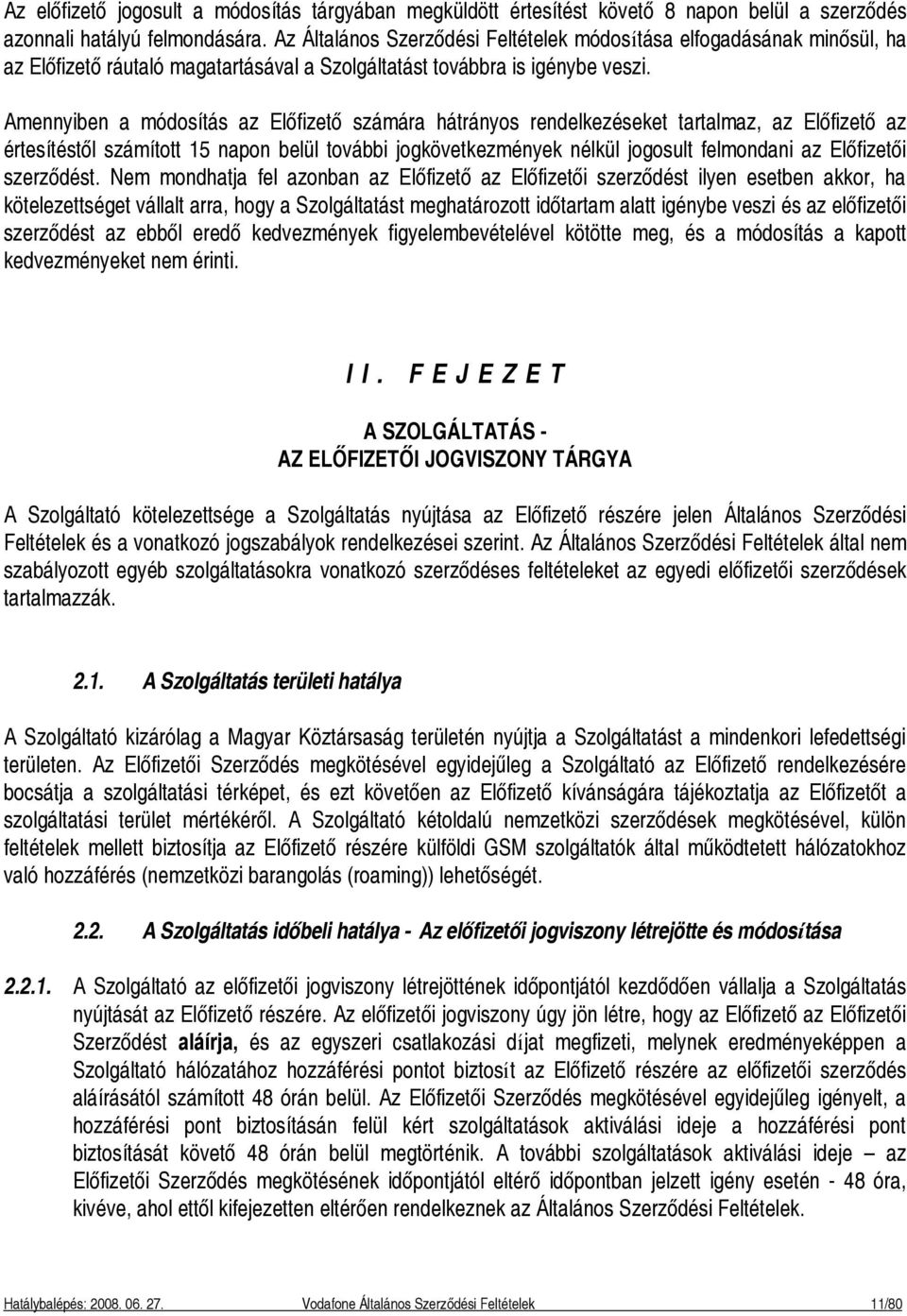 Amennyiben a módosítás az Előfizető számára hátrányos rendelkezéseket tartalmaz, az Előfizető az értesítéstől számított 15 napon belül további jogkövetkezmények nélkül jogosult felmondani az