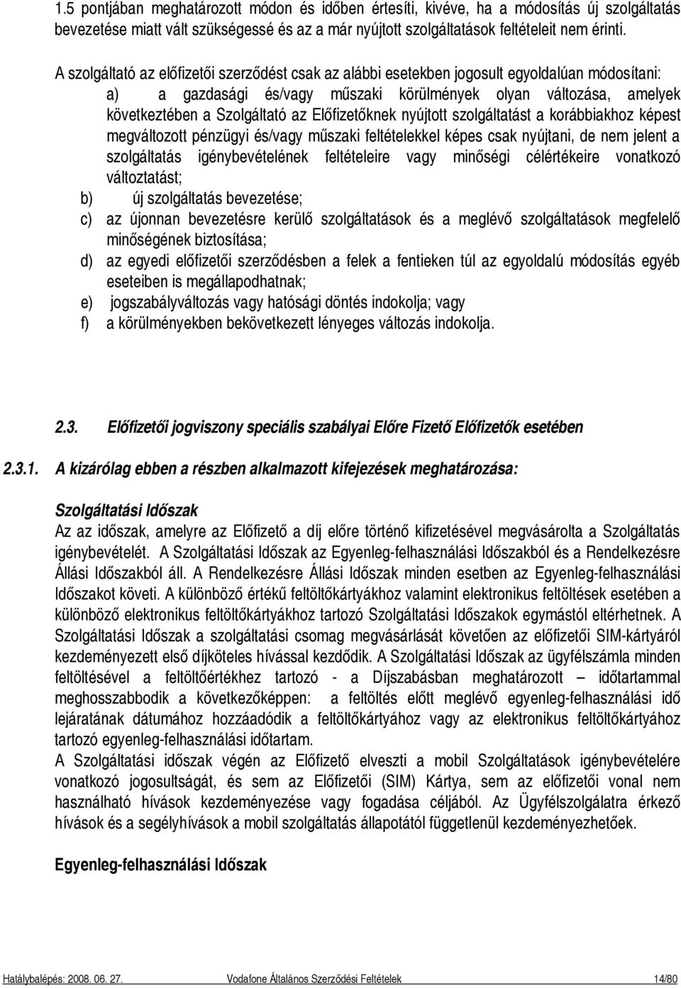 Előfizetőknek nyújtott szolgáltatást a korábbiakhoz képest megváltozott pénzügyi és/vagy műszaki feltételekkel képes csak nyújtani, de nem jelent a szolgáltatás igénybevételének feltételeire vagy