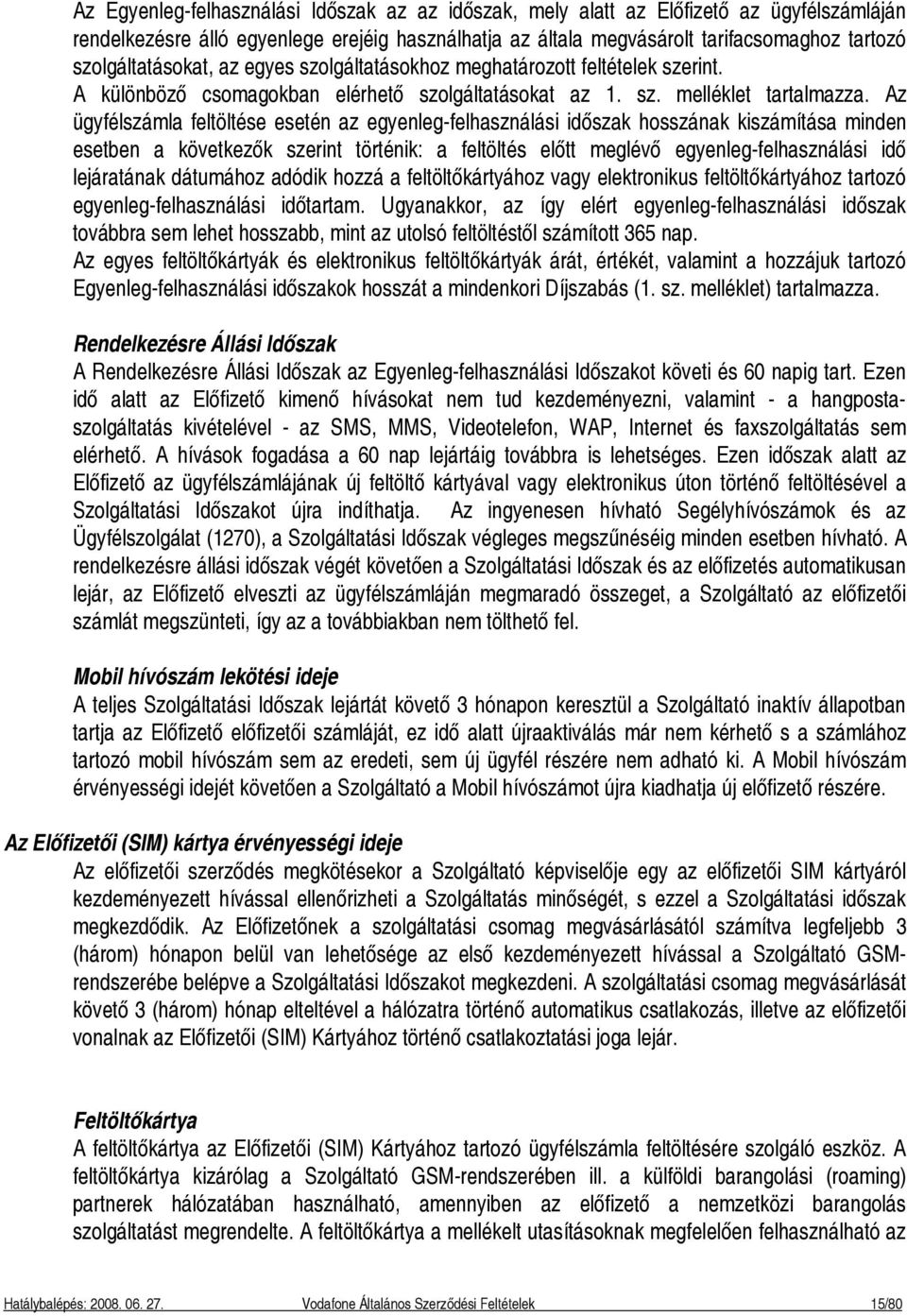 Az ügyfélszámla feltöltése esetén az egyenleg-felhasználási időszak hosszának kiszámítása minden esetben a következők szerint történik: a feltöltés előtt meglévő egyenleg-felhasználási idő