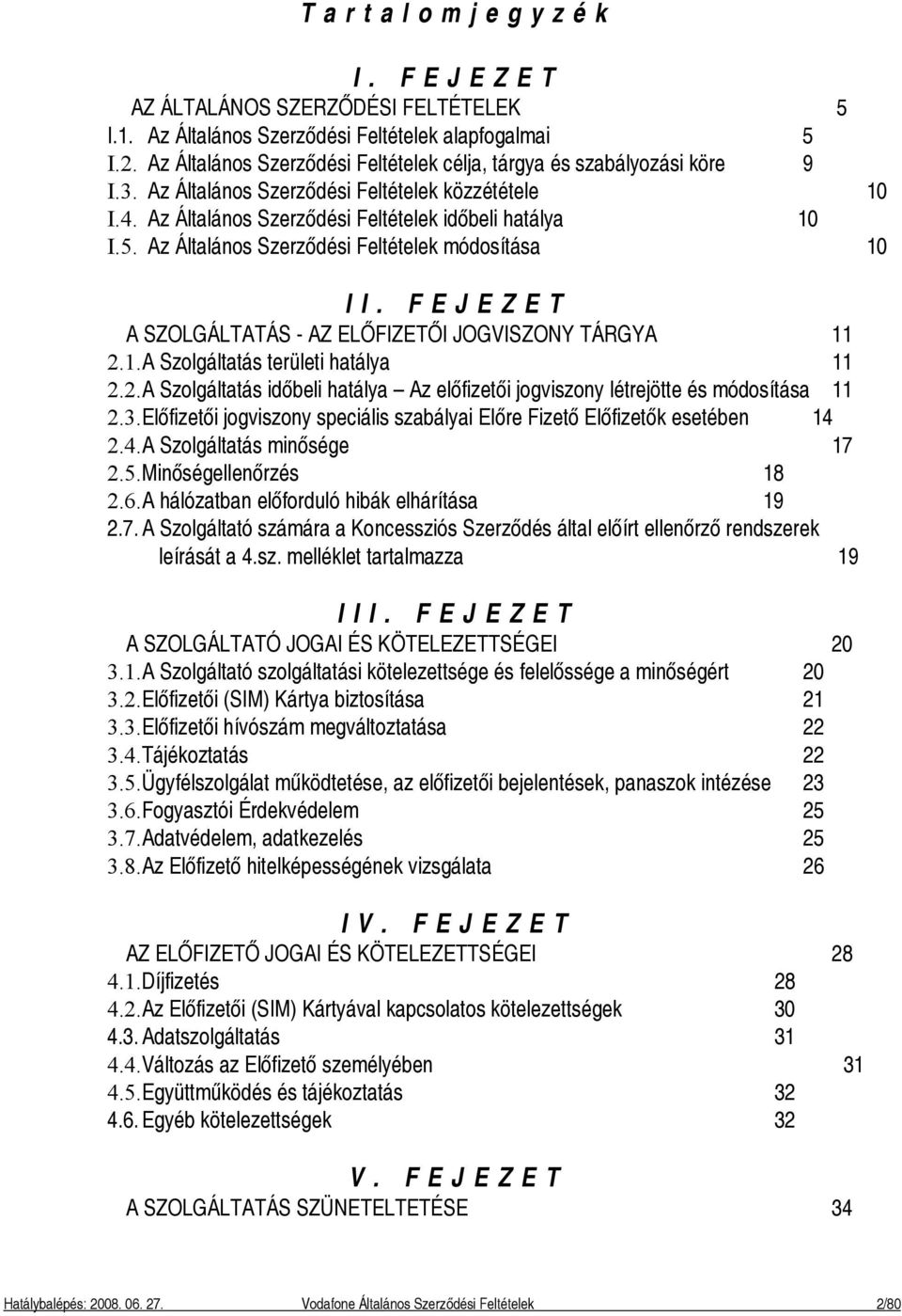 Az Általános Szerződési Feltételek módosítása 10 I I. F E J E Z E T A SZOLGÁLTATÁS - AZ ELŐFIZETŐI JOGVISZONY TÁRGYA 11 2.