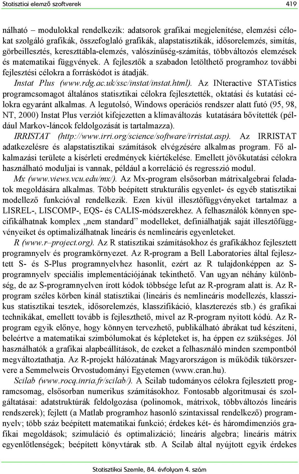 A fejlesztők a szabadon letölthető programhoz további fejlesztési célokra a forráskódot is átadják. Instat Plus (www.rdg.ac.uk/ssc/instat/instat.html).