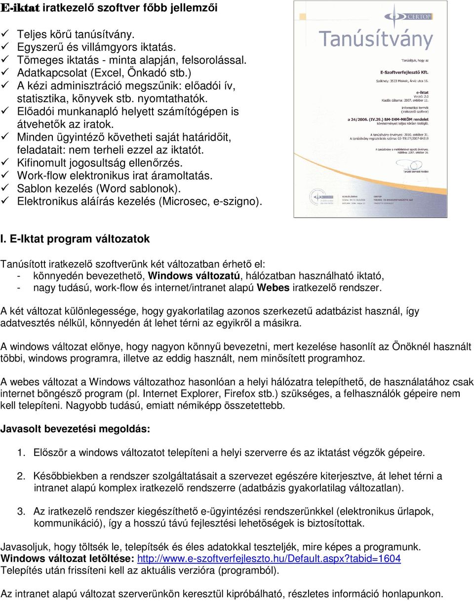 Minden ügyintéző követheti saját határidőit, feladatait: nem terheli ezzel az iktatót. Kifinomult jogosultság ellenőrzés. Work-flow elektronikus irat áramoltatás. Sablon kezelés (Word sablonok).