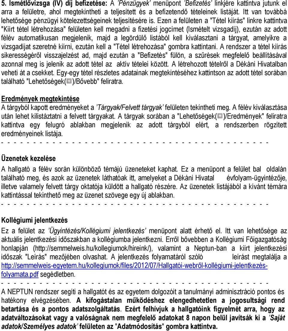 Ezen a felületen a "Tétel kiírás" linkre kattintva "Kiírt tétel létrehozása" felületen kell megadni a fizetési jogcímet (Ismételt vizsgadíj), ezután az adott félév automatikusan megjelenik, majd a