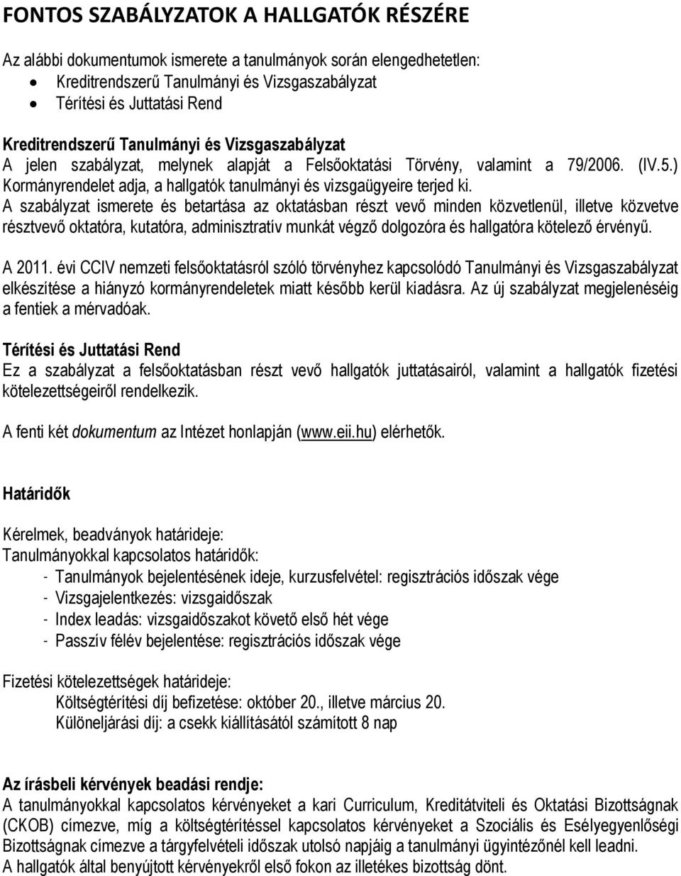 A szabályzat ismerete és betartása az oktatásban részt vevő minden közvetlenül, illetve közvetve résztvevő oktatóra, kutatóra, adminisztratív munkát végző dolgozóra és hallgatóra kötelező érvényű.