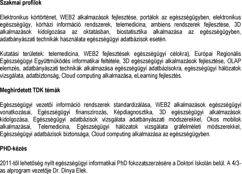 Kutatási területek: telemedicina, WEB2 fejlesztések egészségügyi célokra), Európai Regionális Egészségügyi Együttműködés informatikai feltétele, 3D egészségügyi alkalmazások fejlesztése, OLAP