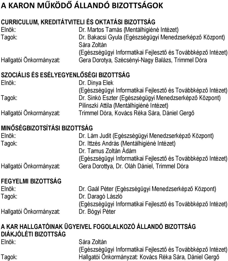 SZOCIÁLIS ÉS ESÉLYEGYENLŐSÉGI BIZOTTSÁG Elnök: Dr. Dinya Elek (Egészségügyi Informatikai Fejlesztő és Továbbképző Intézet) Tagok: Dr.