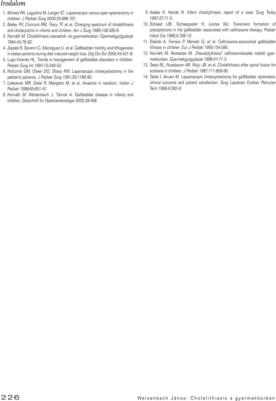 Zapata R, Severin C, Manziguez U, et al. Gallbladder motility and lithogenesis in obese patients during diet-induced weight loss. Dig Dis Sci 2000;45:421-8. 5. Lugo-Vicente HL.