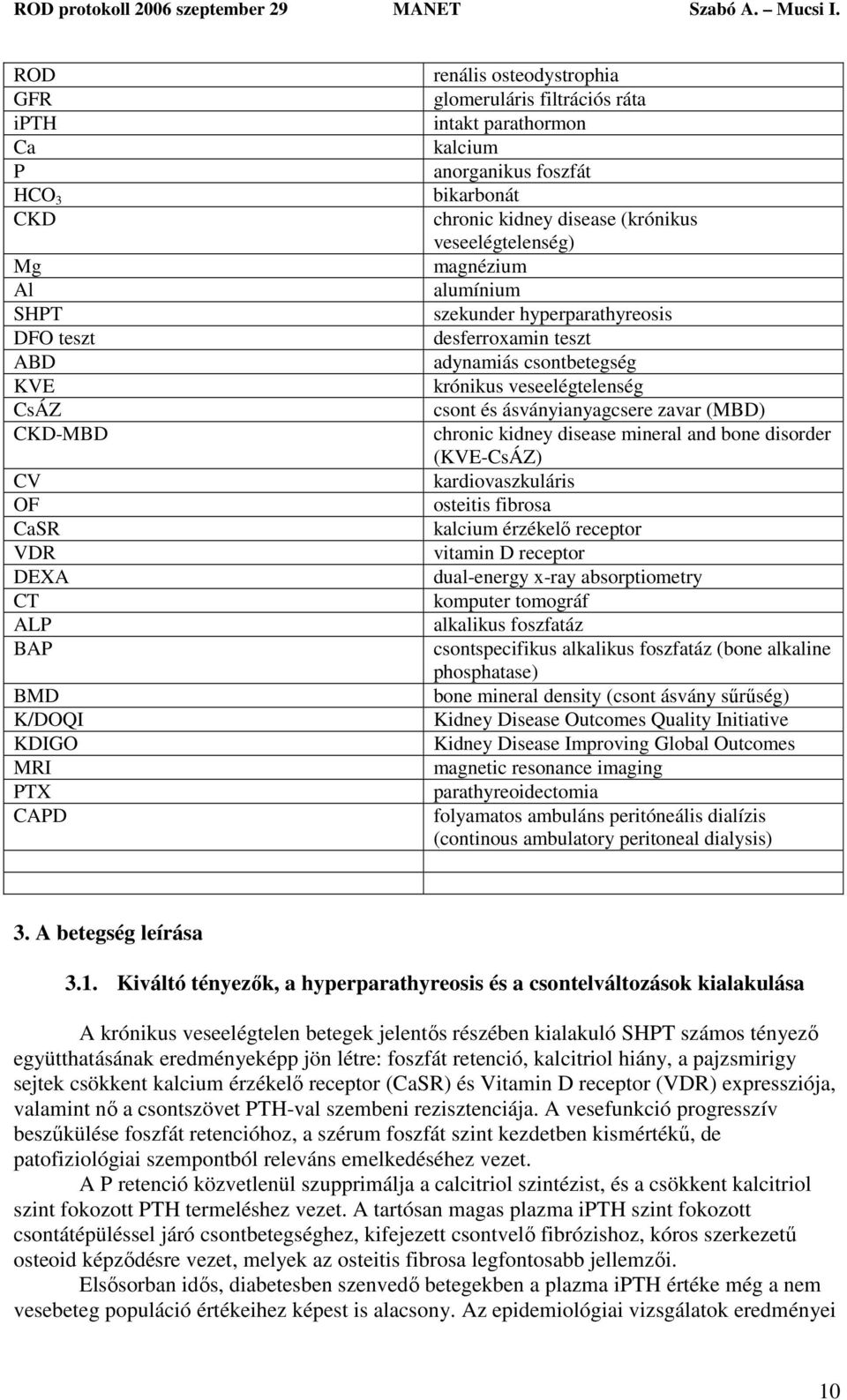 krónikus veseelégtelenség csont és ásványianyagcsere zavar (MBD) chronic kidney disease mineral and bone disorder (KVE-CsÁZ) kardiovaszkuláris osteitis fibrosa kalcium érzékelő receptor vitamin D