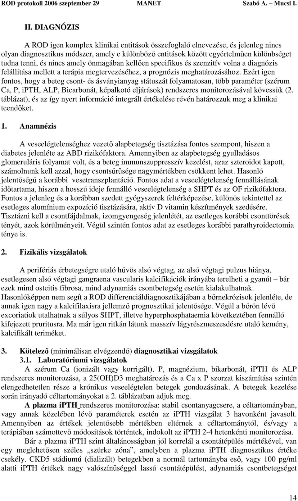 Ezért igen fontos, hogy a beteg csont- és ásványianyag státuszát folyamatosan, több paraméter (szérum Ca, P, ipth, ALP, Bicarbonát, képalkotó eljárások) rendszeres monitorozásával kövessük (2.