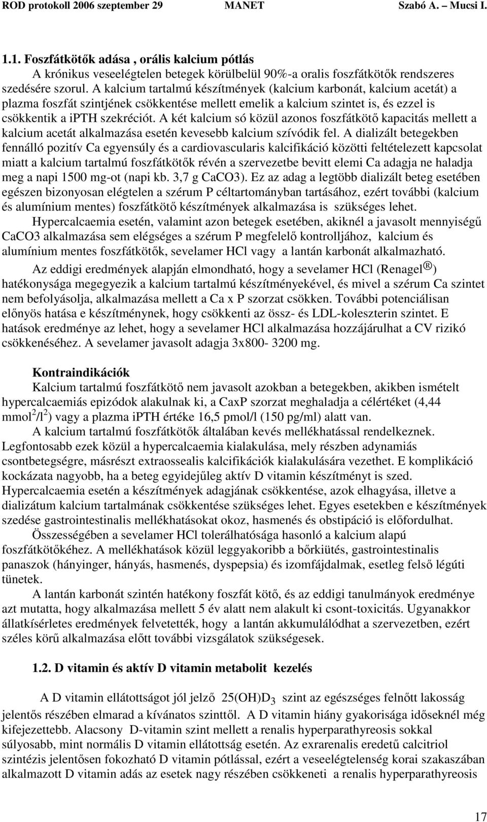 A két kalcium só közül azonos foszfátkötő kapacitás mellett a kalcium acetát alkalmazása esetén kevesebb kalcium szívódik fel.