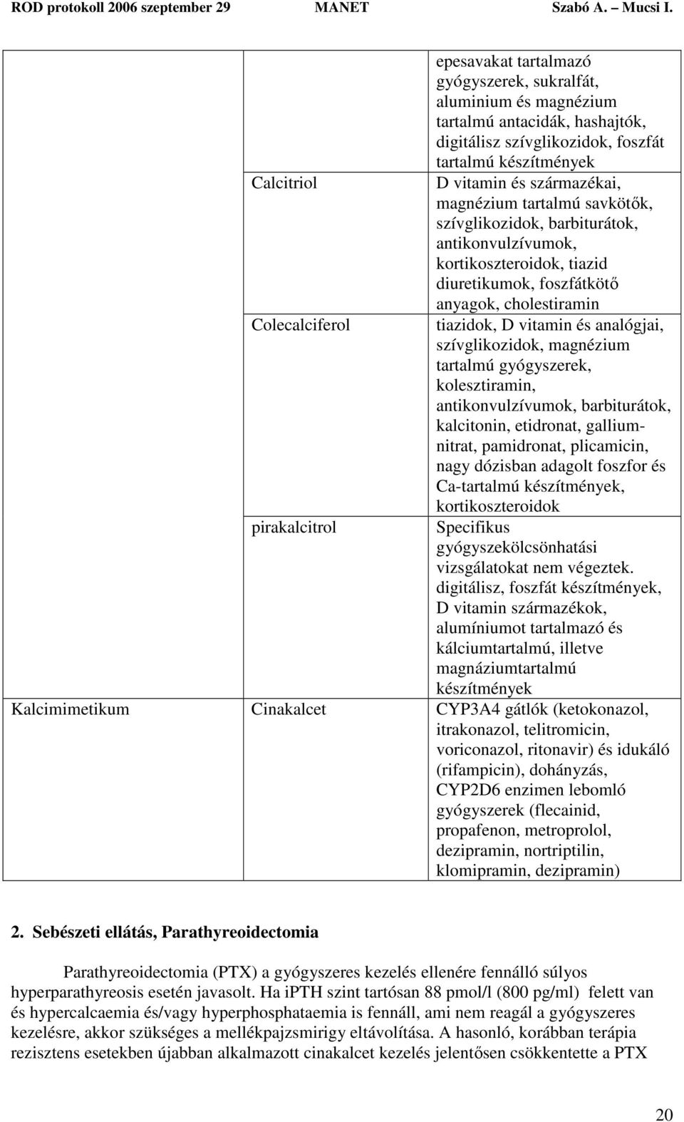 analógjai, szívglikozidok, magnézium tartalmú gyógyszerek, kolesztiramin, antikonvulzívumok, barbiturátok, kalcitonin, etidronat, galliumnitrat, pamidronat, plicamicin, nagy dózisban adagolt foszfor