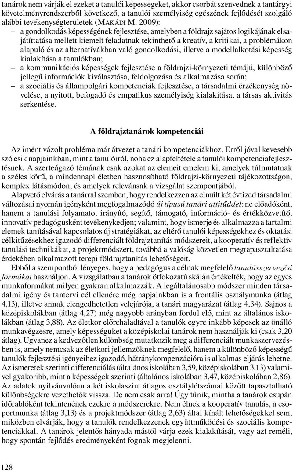 2009): a gondolkodás képességének fejlesztése, amelyben a földrajz sajátos logikájának elsajátíttatása mellett kiemelt feladatnak tekinthető a kreatív, a kritikai, a problémákon alapuló és az