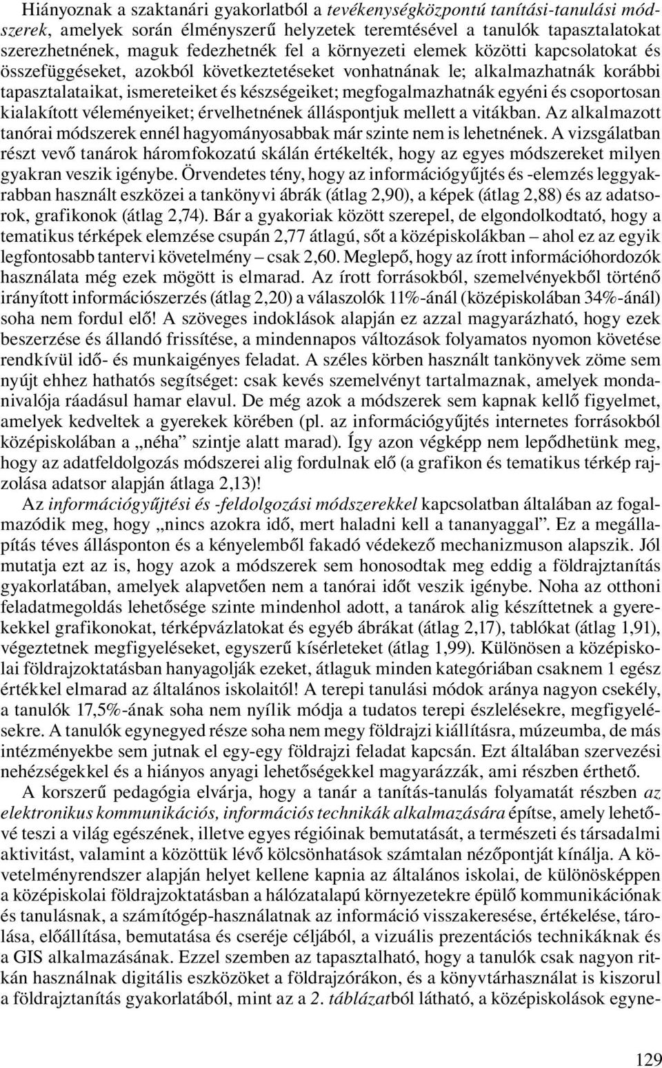 egyéni és csoportosan kialakított véleményeiket; érvelhetnének álláspontjuk mellett a vitákban. Az alkalmazott tanórai módszerek ennél hagyományosabbak már szinte nem is lehetnének.
