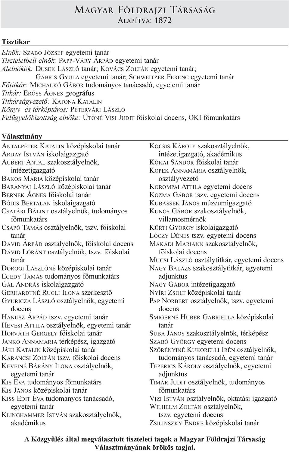 térképtáros: PÉTERVÁRI LÁSZLÓ Felügyelőbizottság elnöke: ÜTŐNÉ VISI JUDIT főiskolai docens, OKI főmunkatárs Választmány ANTALPÉTER KATALIN középiskolai tanár ARDAY ISTVÁN iskolaigazgató AUBERT ANTAL