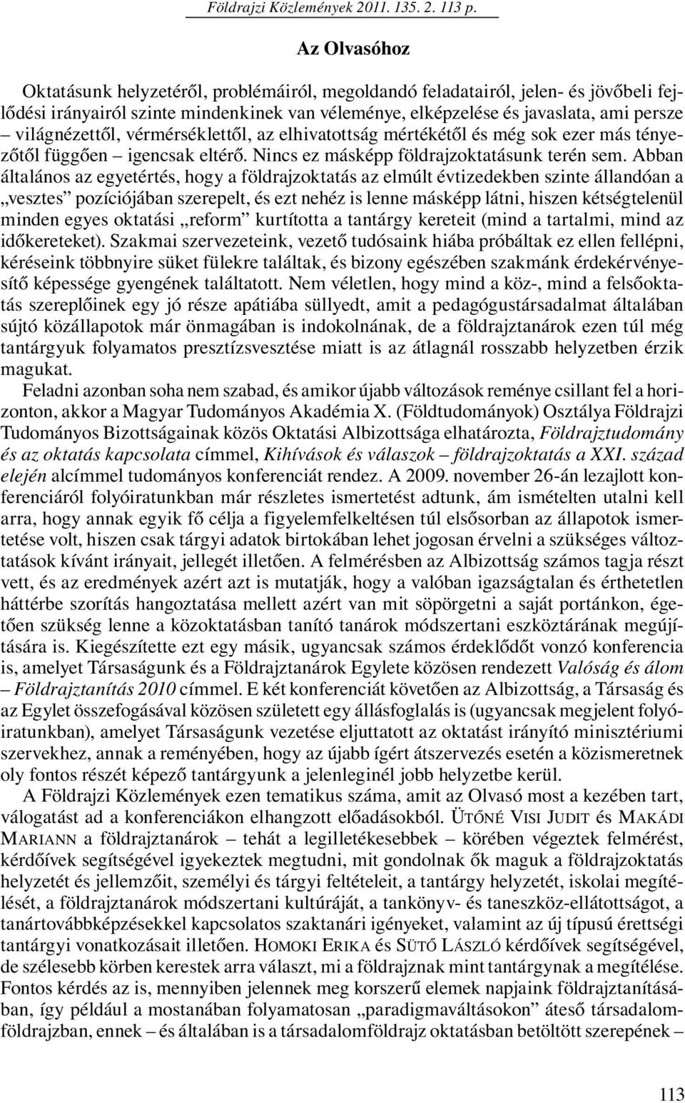 világnézettől, vérmérséklettől, az elhivatottság mértékétől és még sok ezer más tényezőtől függően igencsak eltérő. Nincs ez másképp földrajzoktatásunk terén sem.
