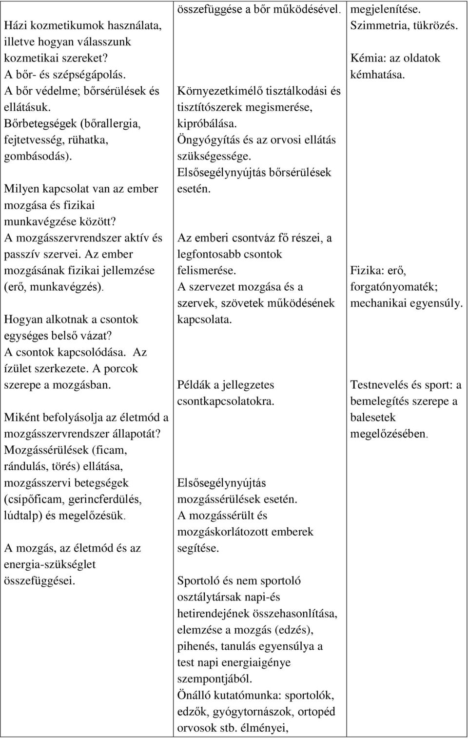 Az ember mozgásának fizikai jellemzése (erő, munkavégzés). Hogyan alkotnak a csontok egységes belső vázat? A csontok kapcsolódása. Az ízület szerkezete. A porcok szerepe a mozgásban.