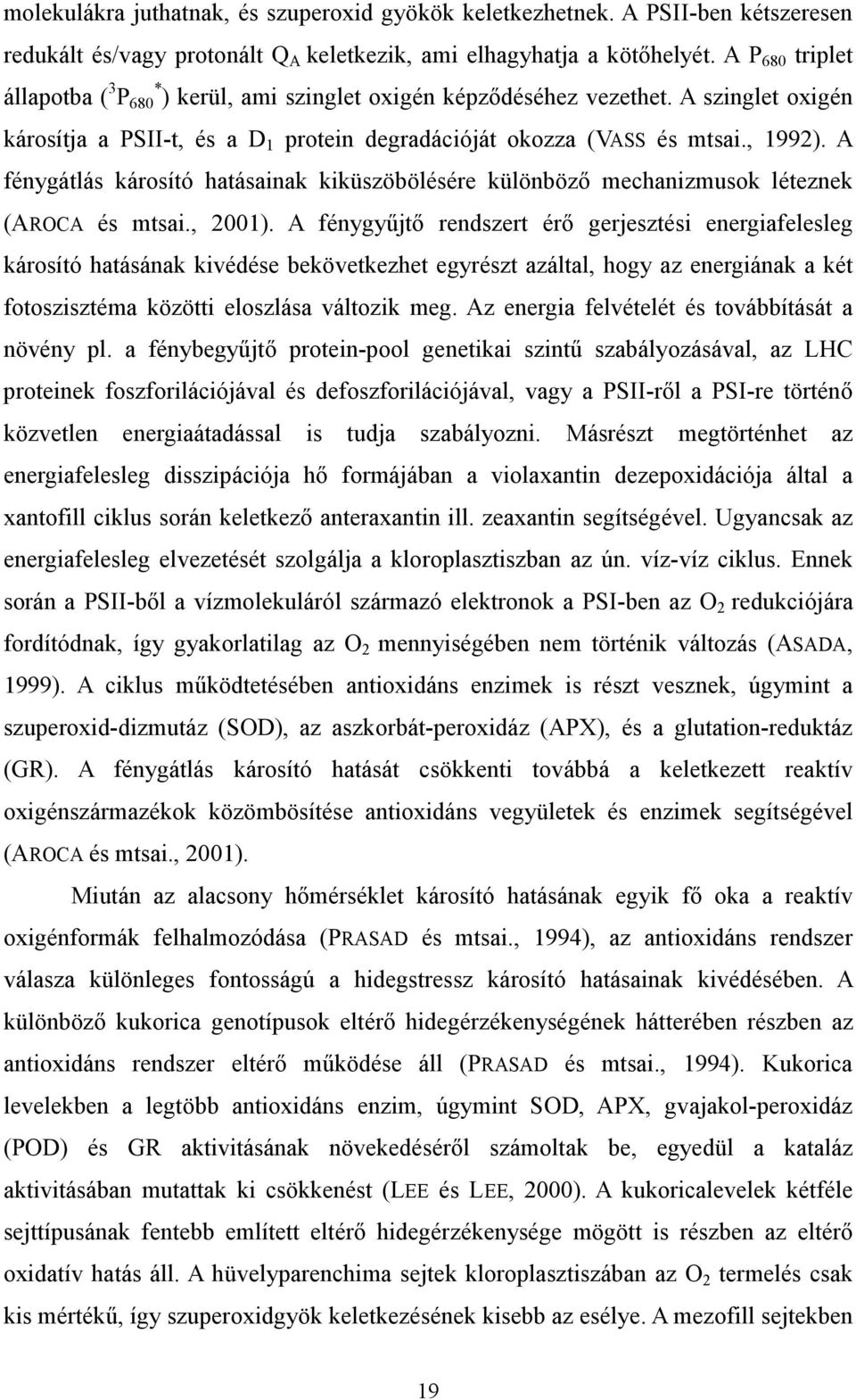 A fénygátlás károsító hatásainak kiküszöbölésére különbözı mechanizmusok léteznek (AROCA és mtsai., 2001).