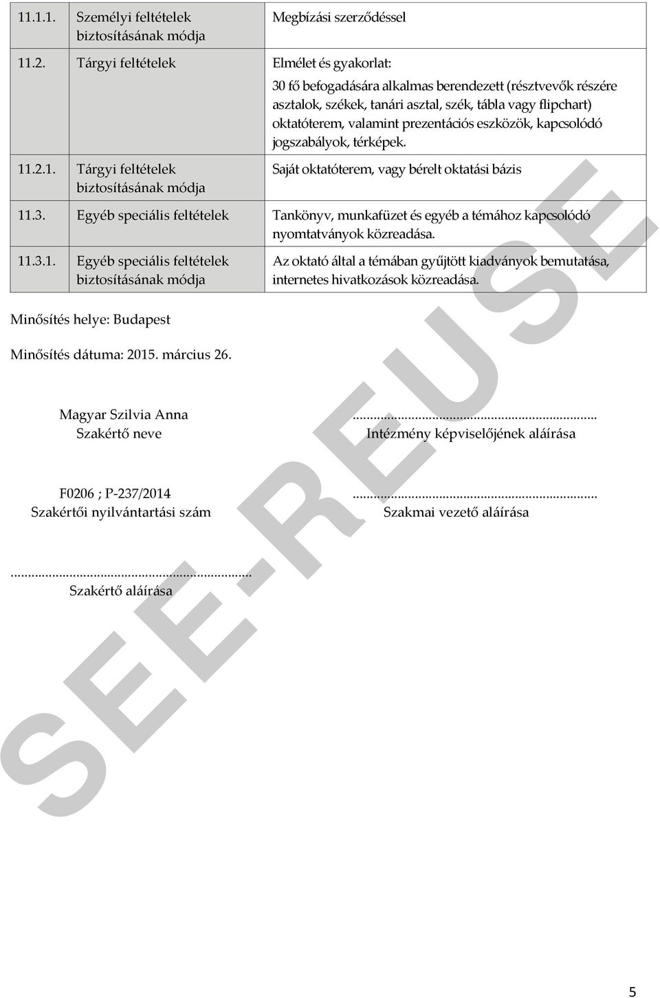 Egyéb speciális feltételek Tankönyv, munkafüzet és egyéb a témához kapcsolódó nyomtatványok közreadása. 11.3.1. Egyéb speciális feltételek Minősítés helye: Budapest Minősítés dátuma: 2015. március 26.