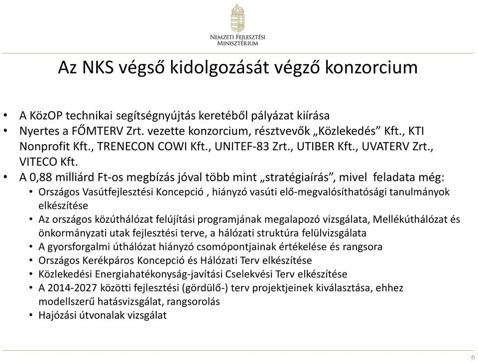 A 0,88 milliárd Ft-os megbízás jóval több mint stratégiaírás, mivel feladata még: Országos Vasútfejlesztési Koncepció, hiányzó vasúti elő-megvalósíthatósági tanulmányok elkészítése Az országos