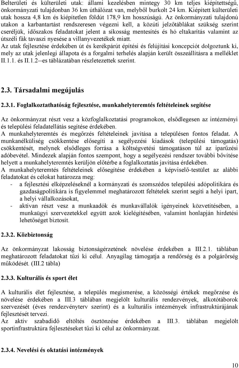 Az önkormányzati tulajdonú utakon a karbantartást rendszeresen végezni kell, a közúti jelzőtáblákat szükség szerint cseréljük, időszakos feladatokat jelent a síkosság mentesítés és hó eltakarítás