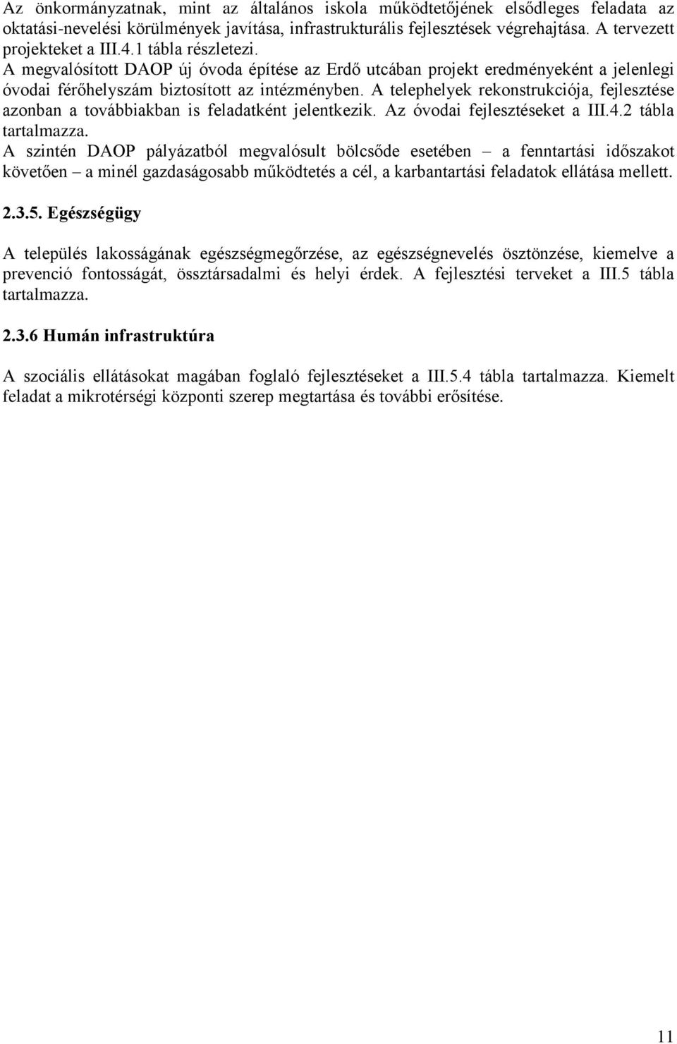 A telephelyek rekonstrukciója, fejlesztése azonban a továbbiakban is feladatként jelentkezik. Az óvodai fejlesztéseket a III.4.2 tábla tartalmazza.