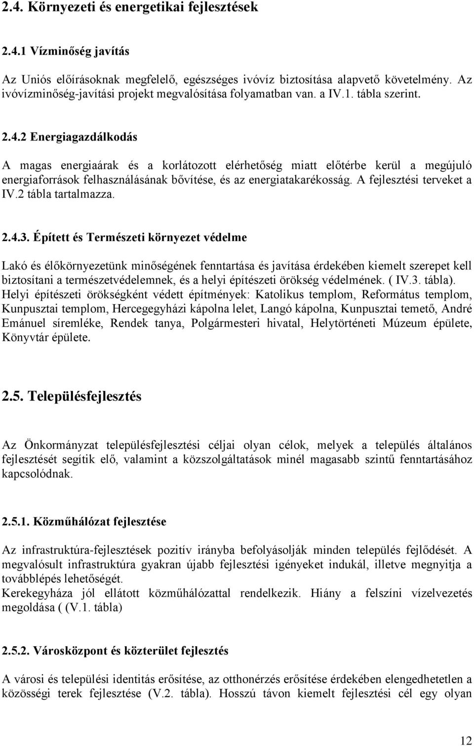 2 Energiagazdálkodás A magas energiaárak és a korlátozott elérhetőség miatt előtérbe kerül a megújuló energiaforrások felhasználásának bővítése, és az energiatakarékosság. A fejlesztési terveket a IV.