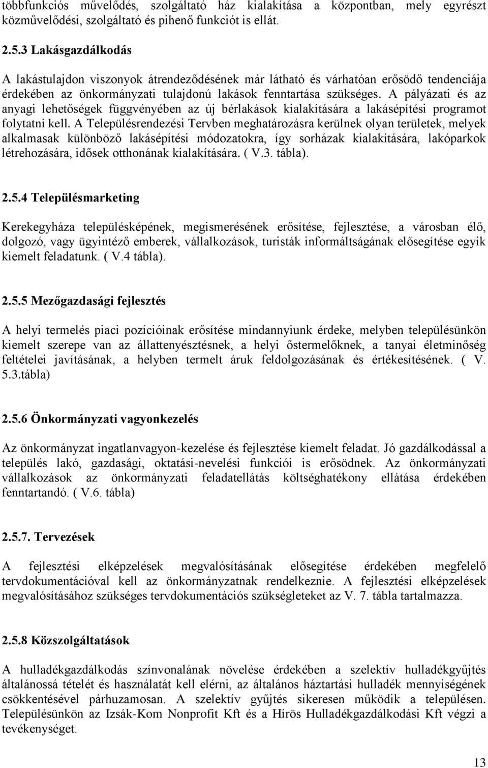 A pályázati és az anyagi lehetőségek függvényében az új bérlakások kialakítására a lakásépítési programot folytatni kell.