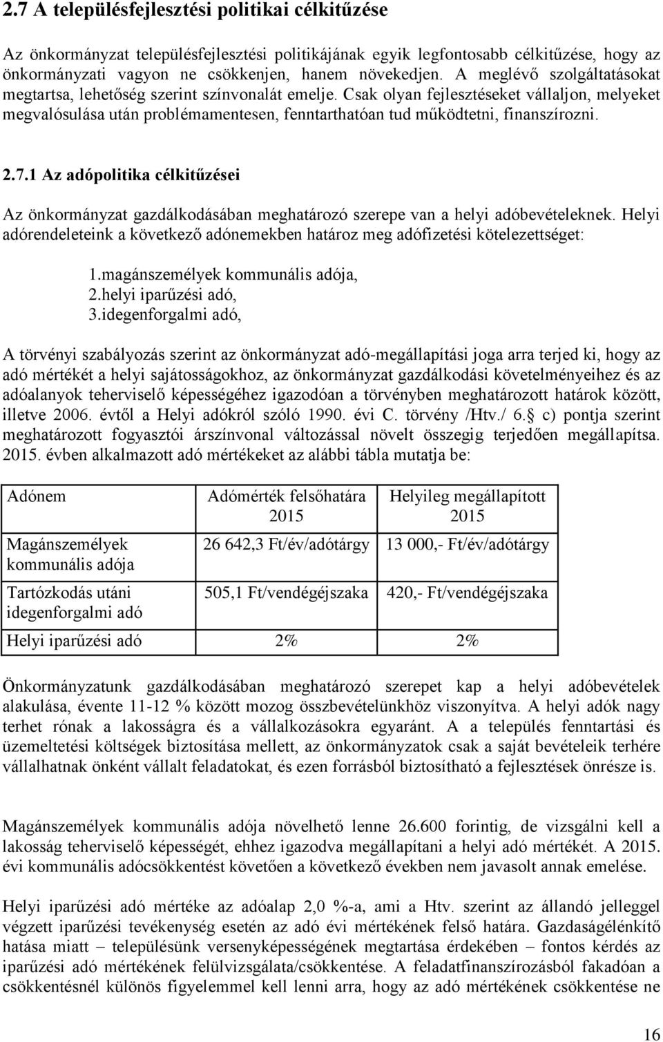 Csak olyan fejlesztéseket vállaljon, melyeket megvalósulása után problémamentesen, fenntarthatóan tud működtetni, finanszírozni. 2.7.