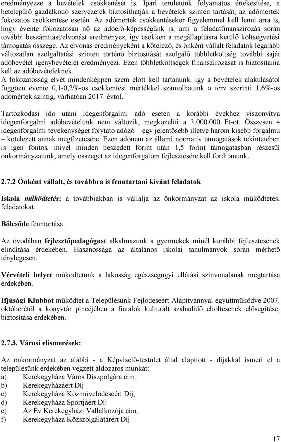Az adómérték csökkentésekor figyelemmel kell lenni arra is, hogy évente fokozatosan nő az adóerő-képességünk is, ami a feladatfinanszírozás során további beszámítást/elvonást eredményez, így csökken