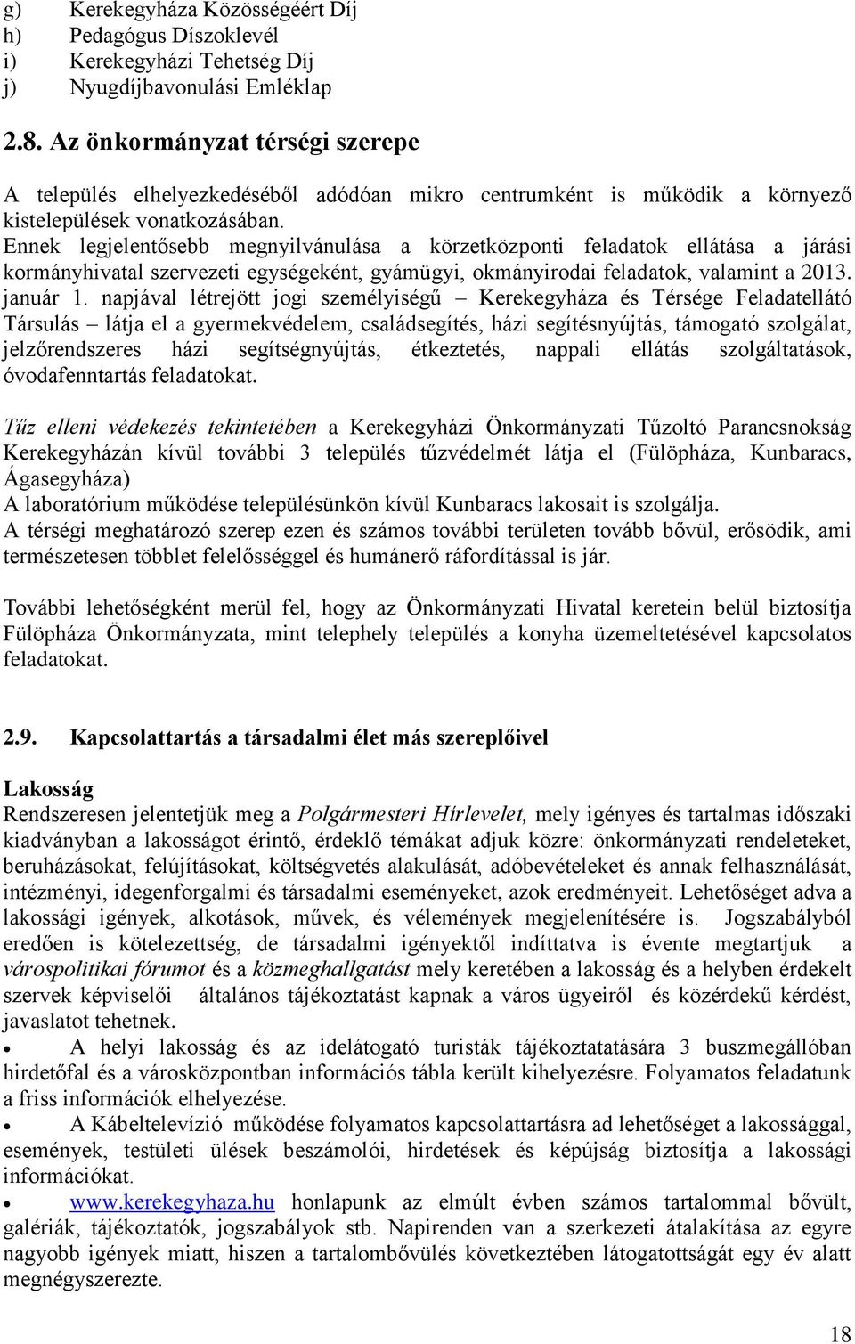 Ennek legjelentősebb megnyilvánulása a körzetközponti feladatok ellátása a járási kormányhivatal szervezeti egységeként, gyámügyi, okmányirodai feladatok, valamint a 2013. január 1.