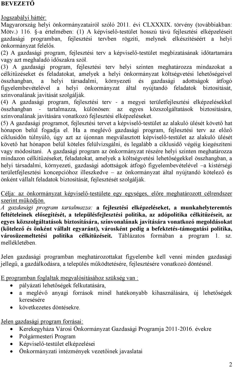 (2) A gazdasági program, fejlesztési terv a képviselő-testület megbízatásának időtartamára vagy azt meghaladó időszakra szól.